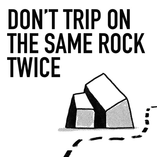 Don’t Trip on the Same Rock Twice