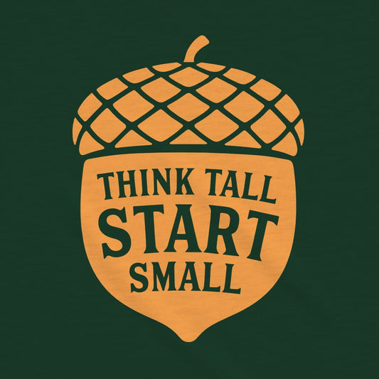 Think Tall Start Small Tee